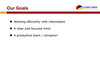 Our Goals

  Working efficiently with information

  A clear and focused mind

  A productive team / company!
 