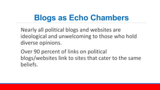 Blogs as Echo Chambers
Nearly all political blogs and websites are
ideological and unwelcoming to those who hold
diverse o...