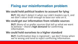 Fixing our misinformation problem
We could hold political leaders to account for lying
BUT: We don’t detect it when our si...