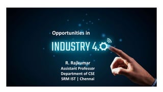 Opportunities in
R. Rajkumar
Assistant Professor
Department of CSE
SRM IST | Chennai
 