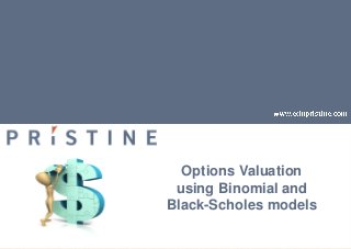 Options Valuation
using Binomial and
Black-Scholes models
 
