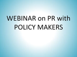 WEBINAR on PR with
POLICY MAKERS
 