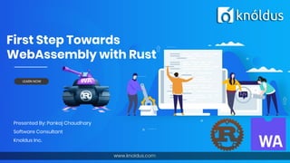 First Step Towards
WebAssembly with Rust
Presented By: Pankaj Chaudhary
Software Consultant
Knoldus Inc.
LEARN NOW
 