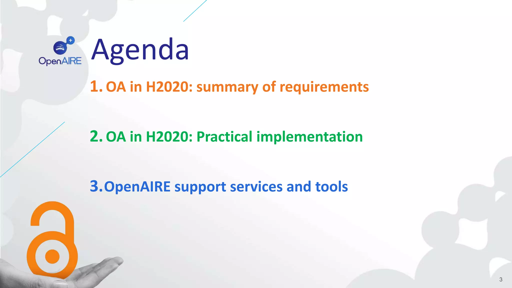 Agenda
1.OA in H2020: summary of requirements
2.OA in H2020: Practical implementation
3.OpenAIRE support services and tools
3
 
