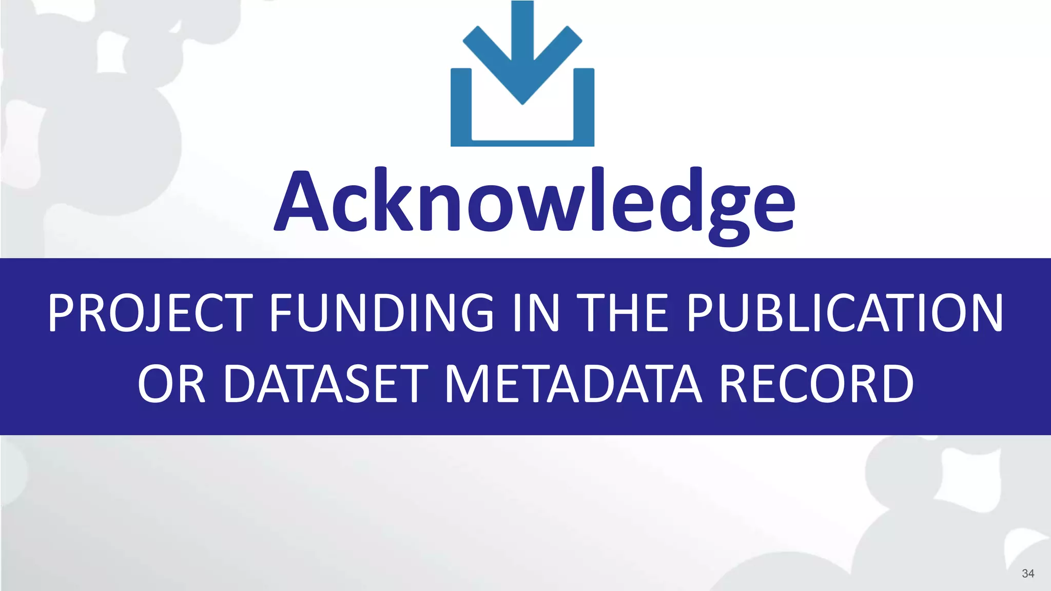 PROJECT FUNDING IN THE PUBLICATION
OR DATASET METADATA RECORD
Acknowledge
34
 