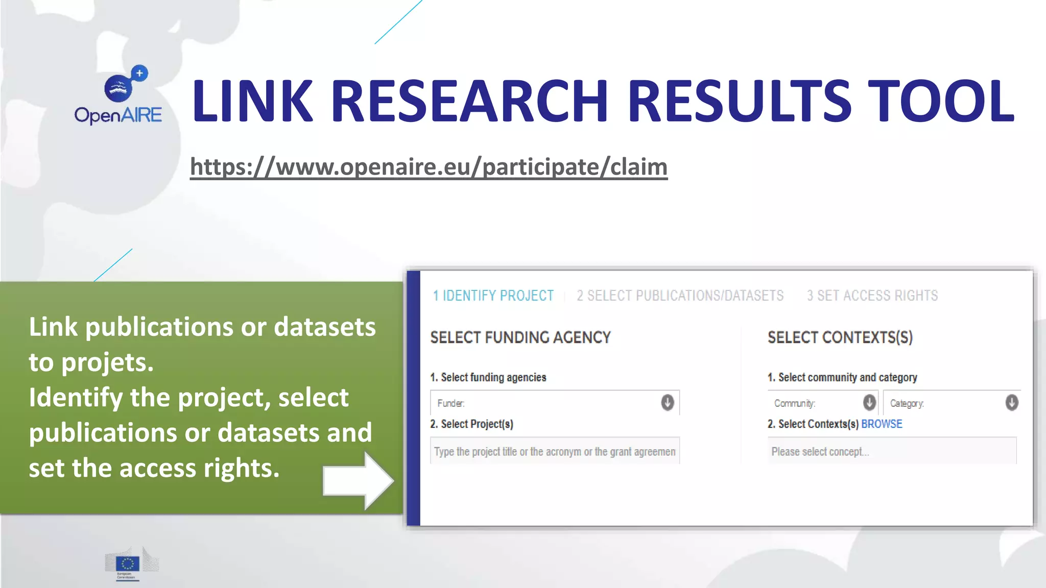 LINK RESEARCH RESULTS TOOL
https://www.openaire.eu/participate/claim
Link publications or datasets
to projets.
Identify the project, select
publications or datasets and
set the access rights.
 