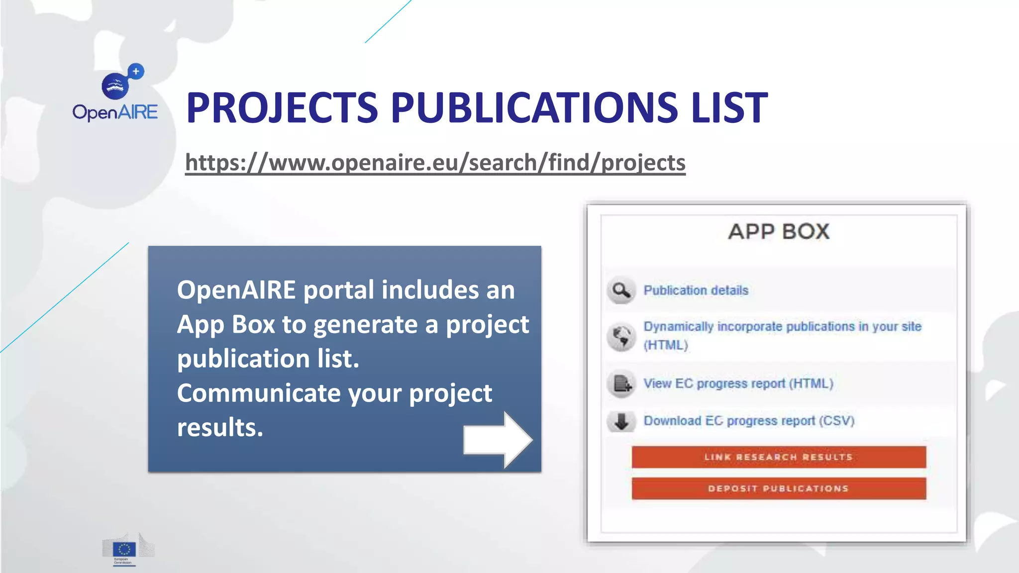 PROJECTS PUBLICATIONS LIST
https://www.openaire.eu/search/find/projects
OpenAIRE portal includes an
App Box to generate a project
publication list.
Communicate your project
results.
 