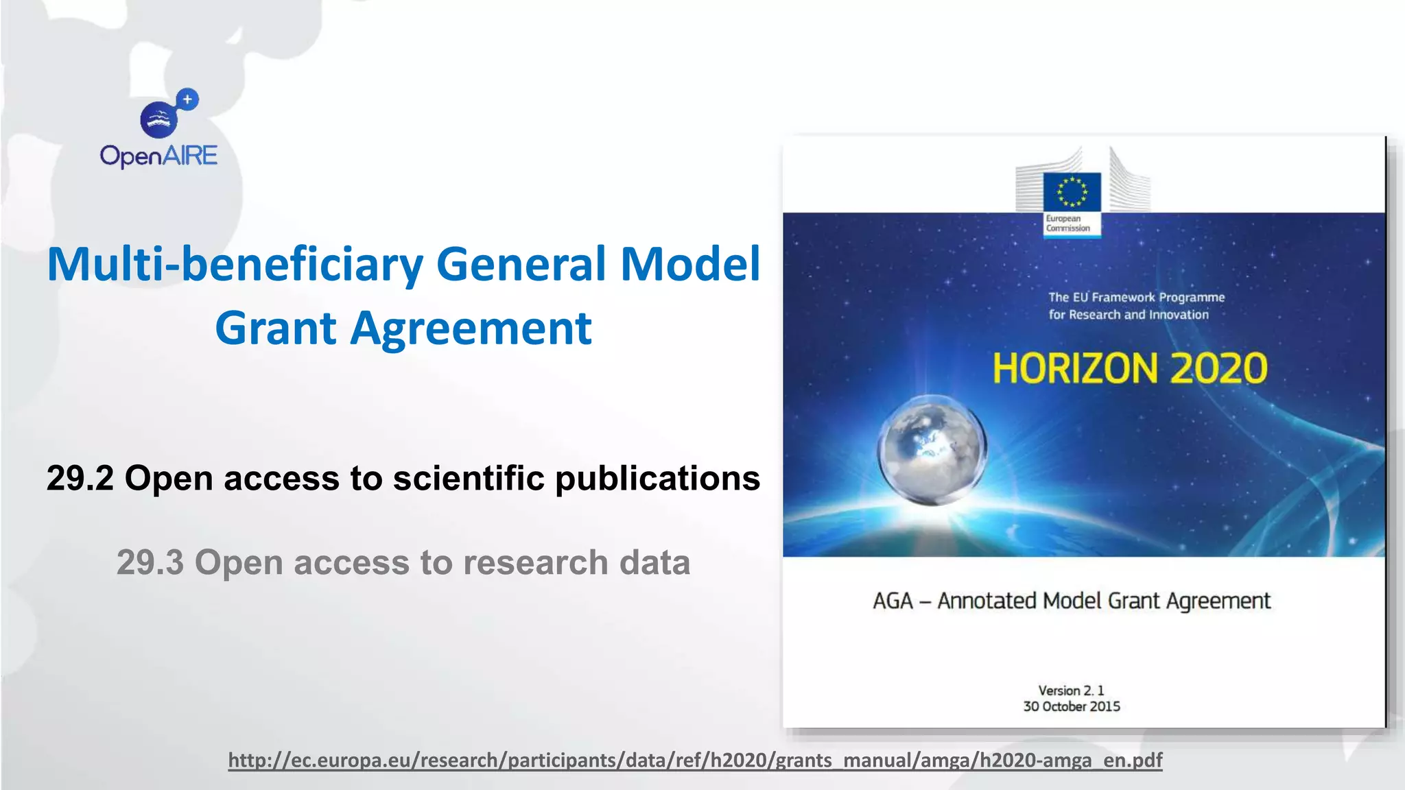 Multi-beneficiary General Model
Grant Agreement
29.2 Open access to scientific publications
29.3 Open access to research data
http://ec.europa.eu/research/participants/data/ref/h2020/grants_manual/amga/h2020-amga_en.pdf
 