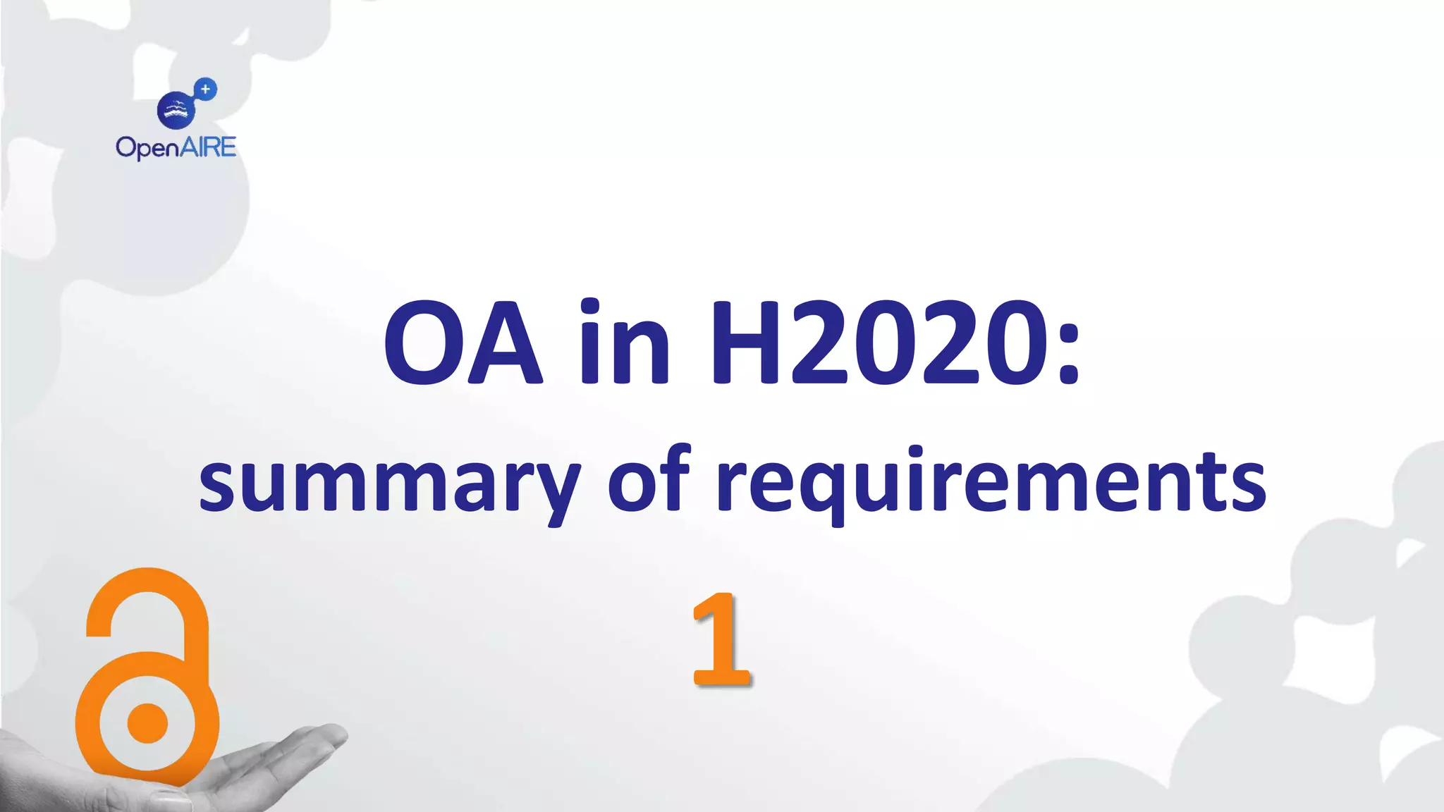 OA in H2020:
summary of requirements
1
 