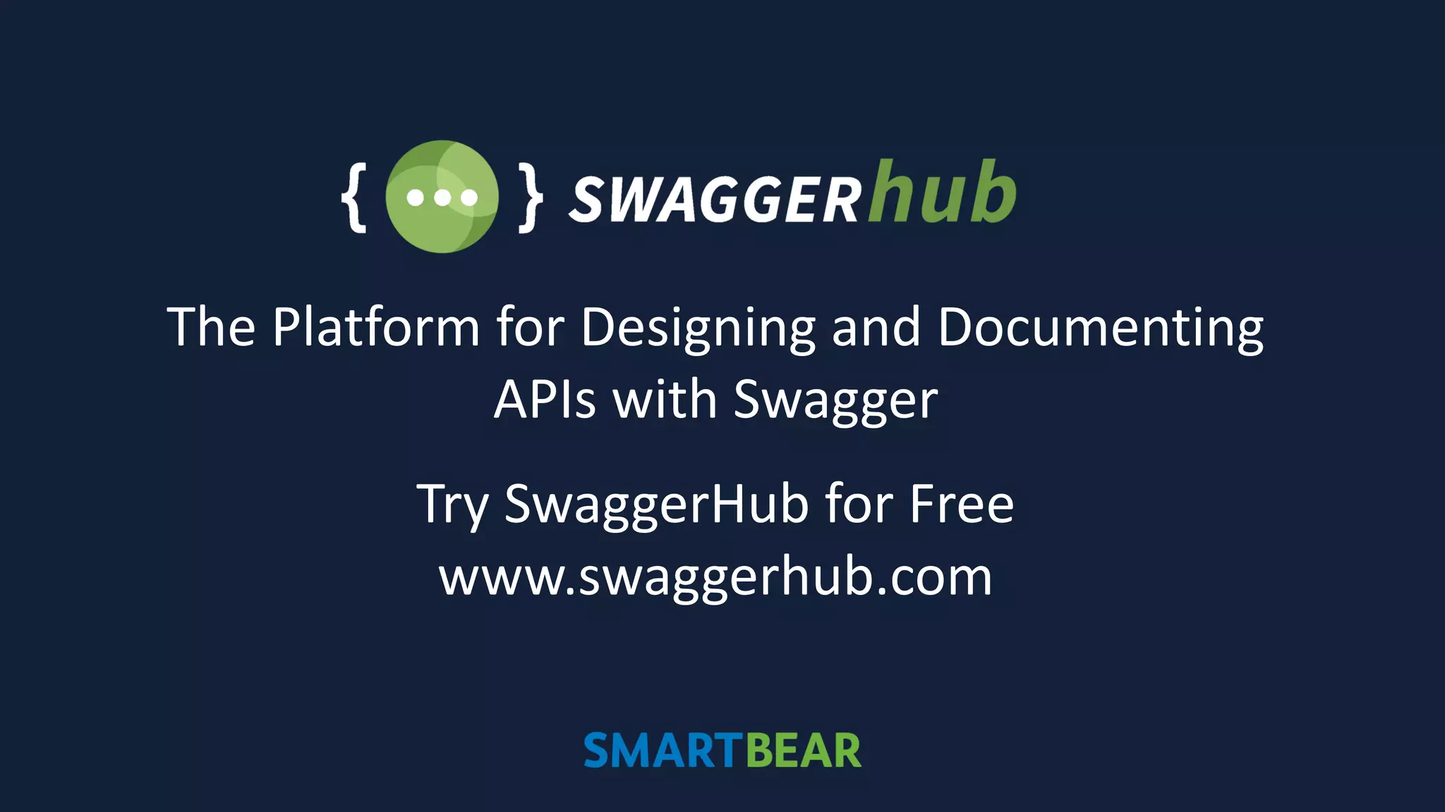 39
The Platform for Designing and Documenting
APIs with Swagger
Try SwaggerHub for Free
www.swaggerhub.com
 