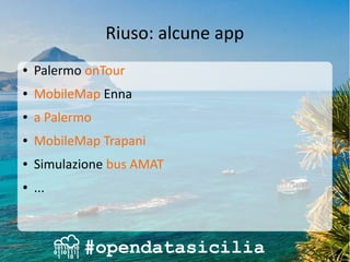 Riuso: alcune app
● Palermo onTour
● MobileMap Enna
● a Palermo
● MobileMap Trapani
● Simulazione bus AMAT
● ...
 