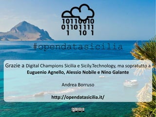 Grazie a Digital Champions Sicilia e Sicily.Technology, ma sopratutto a
Euguenio Agnello, Alessio Nobile e Nino Galante
Andrea Borruso
http://opendatasicilia.it/
 