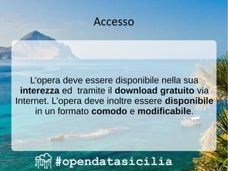 Accesso
L’opera deve essere disponibile nella sua
interezza ed tramite il download gratuito via
Internet. L’opera deve inoltre essere disponibile
in un formato comodo e modificabile.
 