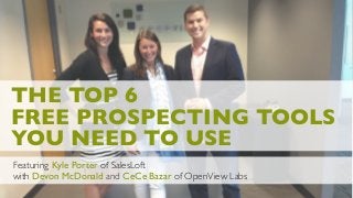 THE TOP 6
FREE PROSPECTING TOOLS
YOU NEED TO USE
Featuring Kyle Porter of SalesLoft
with Devon McDonald and CeCe Bazar of OpenView Labs
 