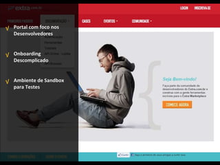 Portal com foco nos
Desenvolvedores
Onboarding
Descomplicado
Ambiente de Sandbox
para Testes
√
√
√
 