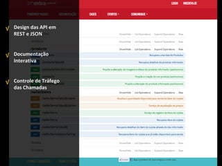 Design das API em
REST e JSON
Documentação
Interativa
Controle de Tráfego
das Chamadas
√
√
√
 