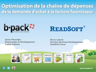 Xavier Pierre-Bez                 Bruno Laborie
Responsable du Développement      Directeur Business Développement
b-pack Software                   ReadSoft France




                                                                                         www.b-pack.fr
                               Copyright 2012, All rights reserved – b-pack is a registered trademark
 