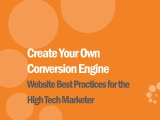 1
eDynamic, Thursday, May 29, 2014
1
CreateYourOwn
ConversionEngine
WebsiteBestPracticesforthe
HighTechMarketer
 