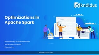 Optimizations in
Apache Spark
Presented By: Sarfaraz Hussain
Software Consultant
Knoldus Inc.
 