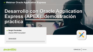 Desarrollo con Oracle Application
Express (APEX): demostración
práctica
30/04/2020
Sergio Fernández
Oracle APEX Consultant
Webinar Oracle Application Express
 