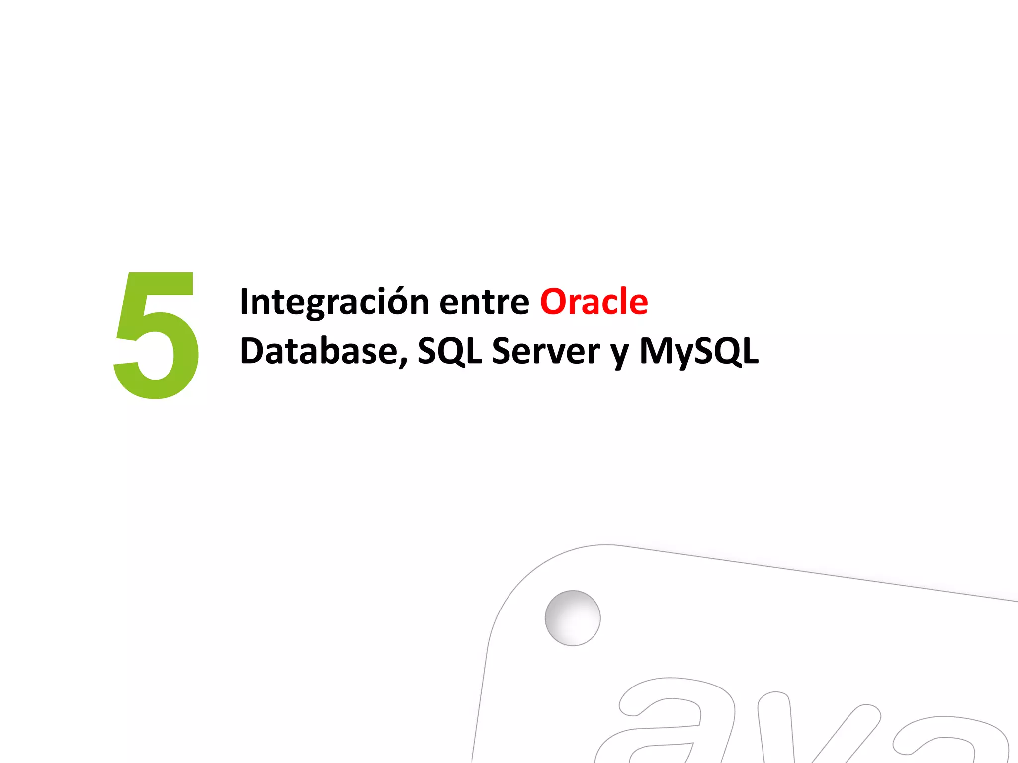 5   Integración entre Oracle
    Database, SQL Server y MySQL
 