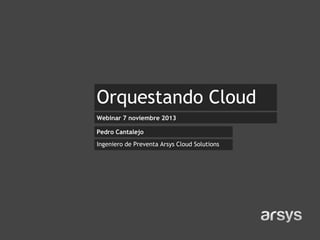 Orquestando Cloud
Webinar 7 noviembre 2013
Pedro Cantalejo

Ingeniero de Preventa Arsys Cloud Solutions

 