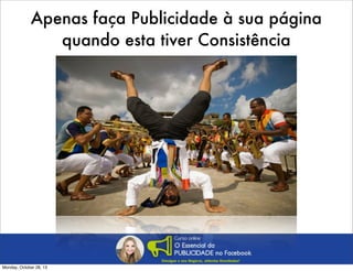 Apenas faça Publicidade à sua página
quando esta tiver Consistência

Monday, October 28, 13

 