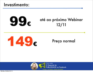Investimento:

99€
149€
Monday, October 28, 13

até ao próximo Webinar
12/11

Preço normal

 