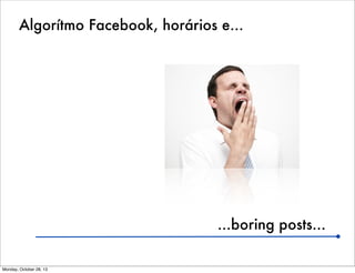 Algorítmo Facebook, horários e...

...boring posts...
Monday, October 28, 13

 