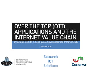 OVER THE TOP (OTT)
APPLICATIONS AND THE
INTERNET VALUE CHAIN
Dr. Christoph Stork, Dr. H. Sama Nwana, Steve Esselaar and Dr, Martin Koyabe
25 June 2020
Research
ICT
Solutions
 