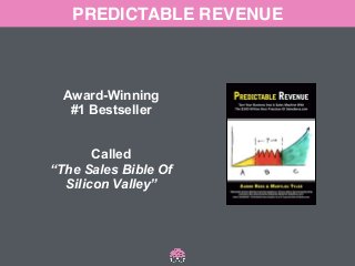 PREDICTABLE REVENUE 
Award-Winning 
#1 Bestseller 
! 
! 
Called 
“The Sales Bible Of 
Silicon Valley” 
 