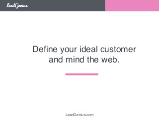 Define your ideal customer! 
and mind the web. 
LeadGenius.com 
 