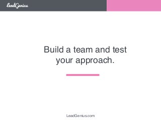 Build a team and test! 
your approach. 
LeadGenius.com 
 