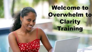 Welcome to
Overwhelm to
Clarity
Training
 