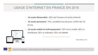 Focus sur le numérique - Cycle numérique du CARIF Espace Compétences
USAGE D’INTERNET EN FRANCE EN 2016
 Un accès démocra...