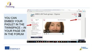 YOU CAN
EMBED YOUR
PADLET IN THE
TWINSPACE – IN
YOUR PAGE OR
IN THE FORUM
 