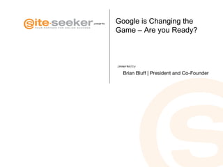 Google is Changing the Game – Are you Ready? Brian Bluff | President and Co-Founder 