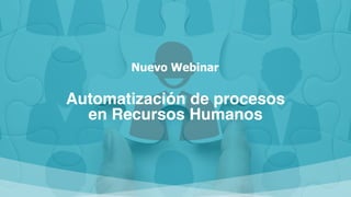 Nuevo Webinar
Automatización de procesos
en Recursos Humanos
 