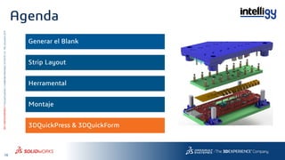 16
3DS.COM/SOLIDWORKS©DassaultSystèmes|ConfidentialInformation|6/13/2018|ref.:3DS_Document_2015
Agenda
Generar el Blank
3DQuickPress & 3DQuickForm
Strip Layout
Herramental
Montaje
 