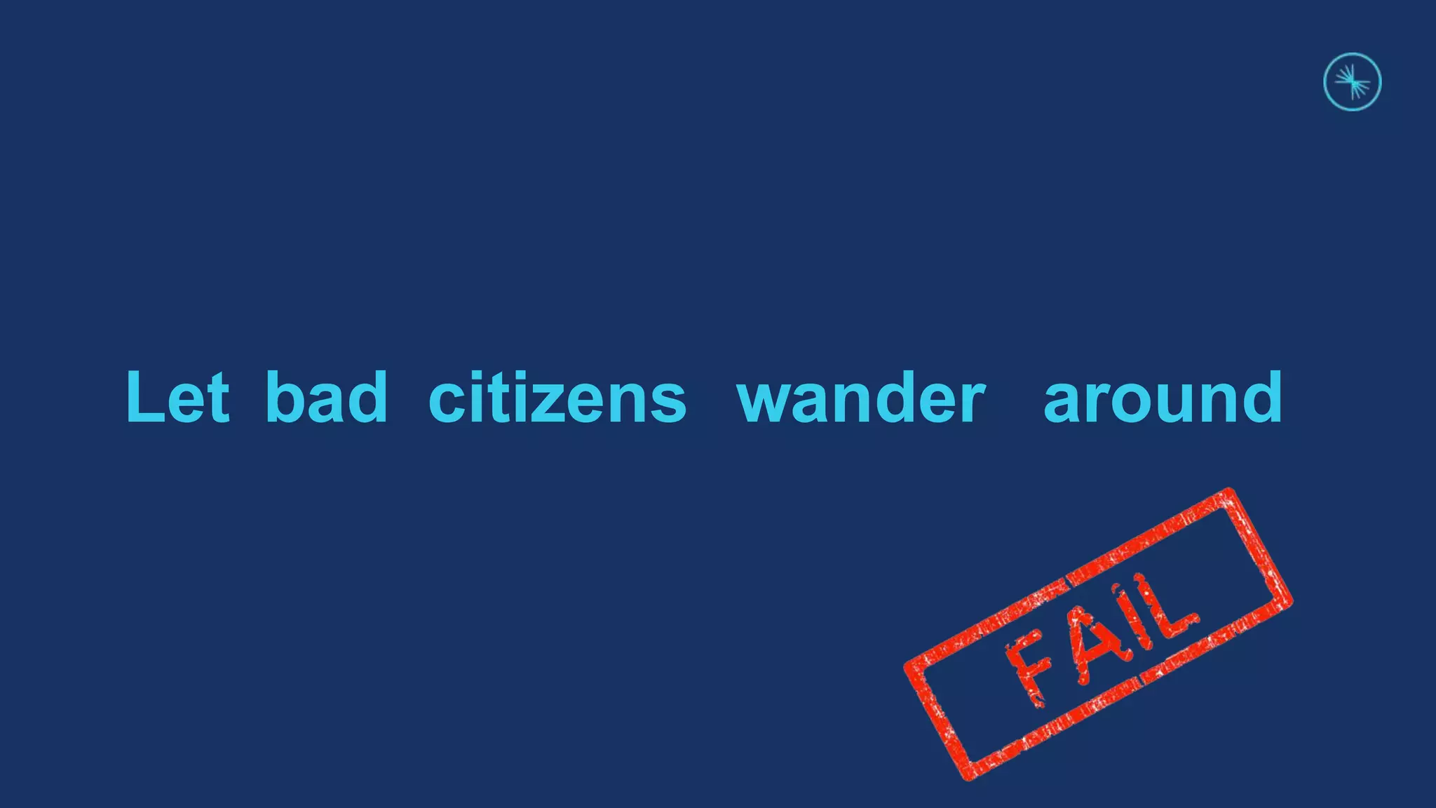 Let bad citizens wander around
 