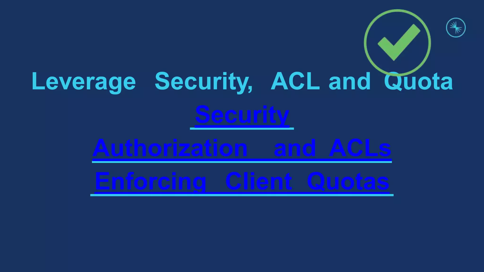 Leverage Security, ACL and Quota
Security
Authorization and ACLs
Enforcing Client Quotas
 
