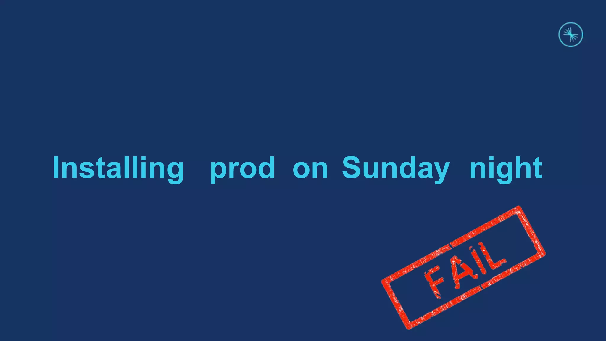 Installing prod on Sunday night
 