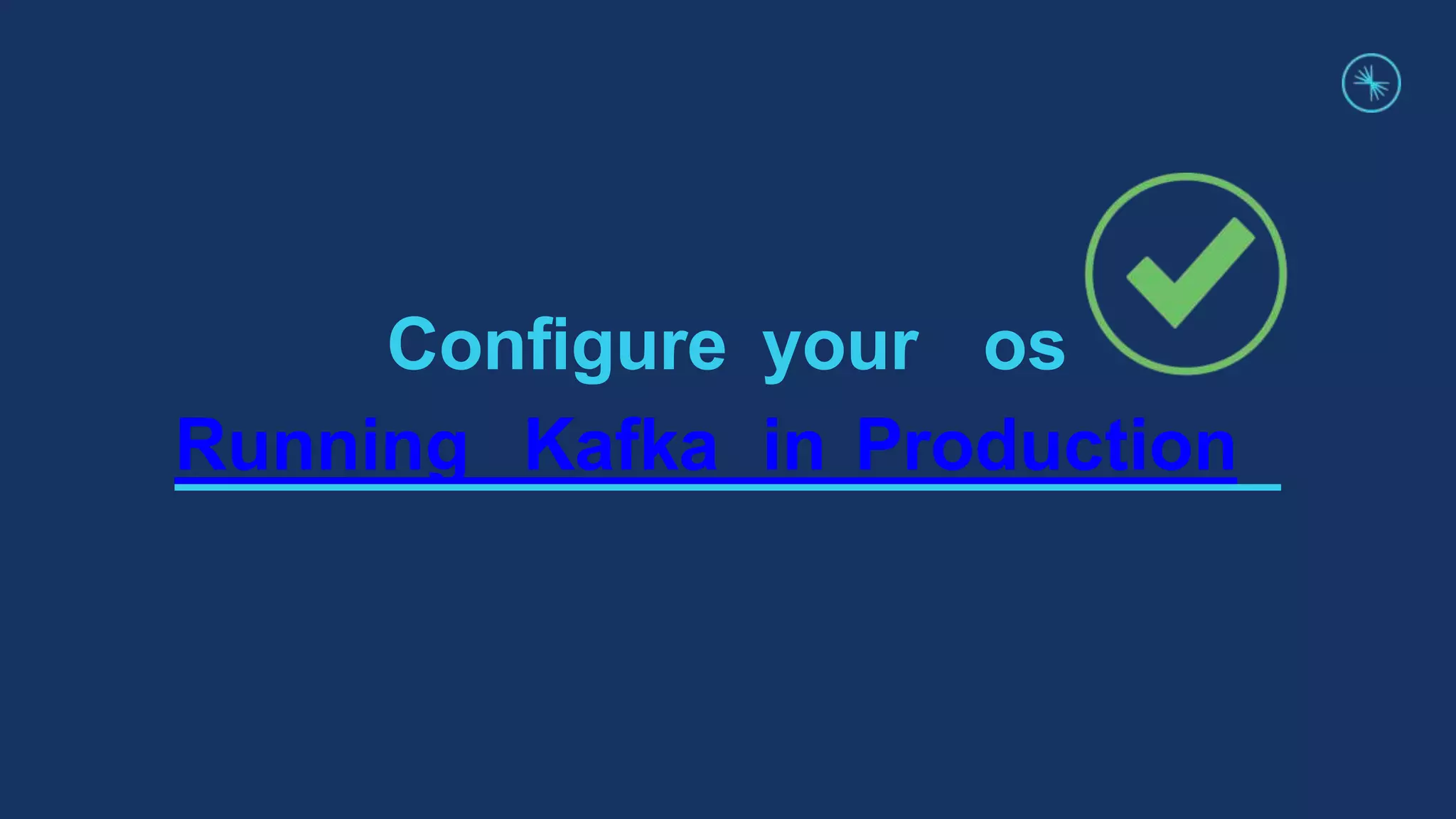 Conﬁgure your os
Running Kafka in Production
 