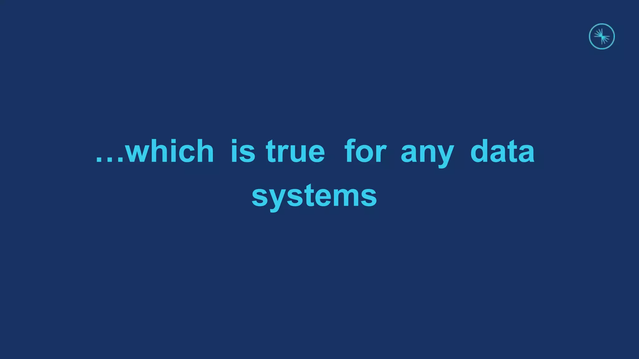 …which is true for any data
systems
 