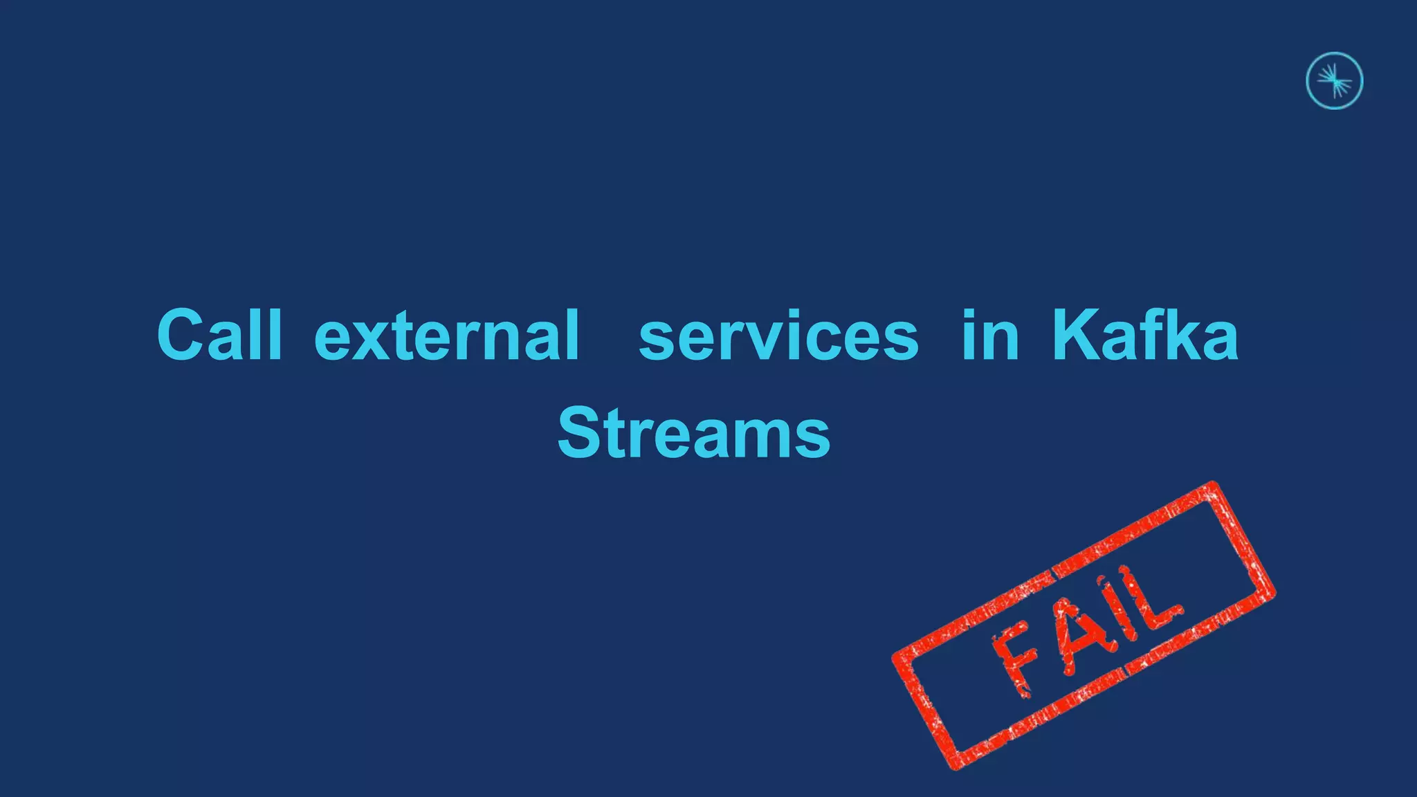 Call external services in Kafka
Streams
 