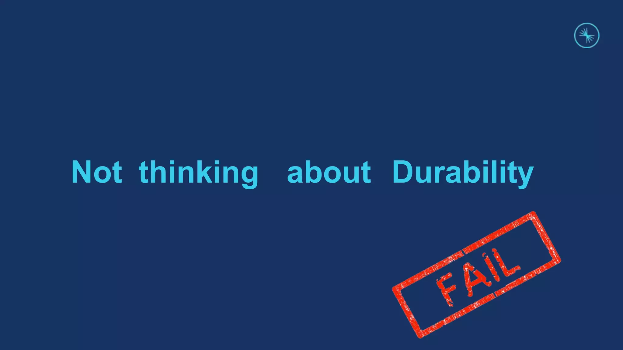 Not thinking about Durability
 