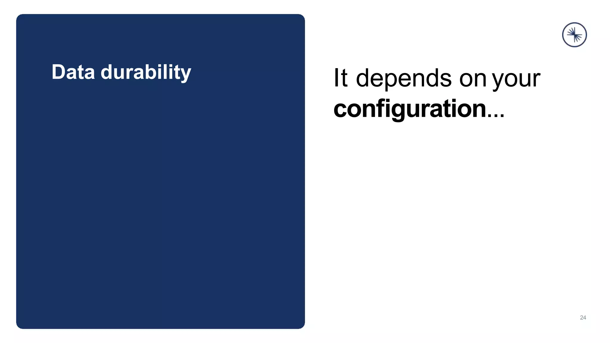 Data durability
24
It depends on your
conﬁguration...
 