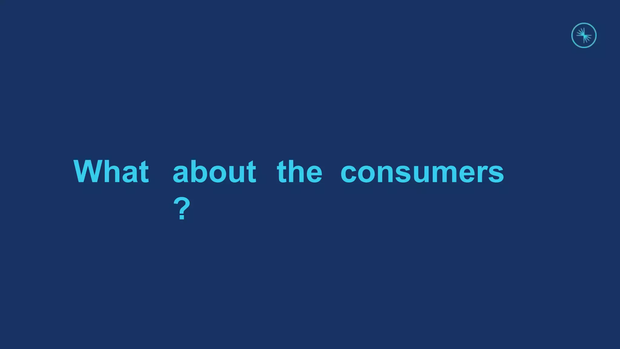 What about the consumers
?
 