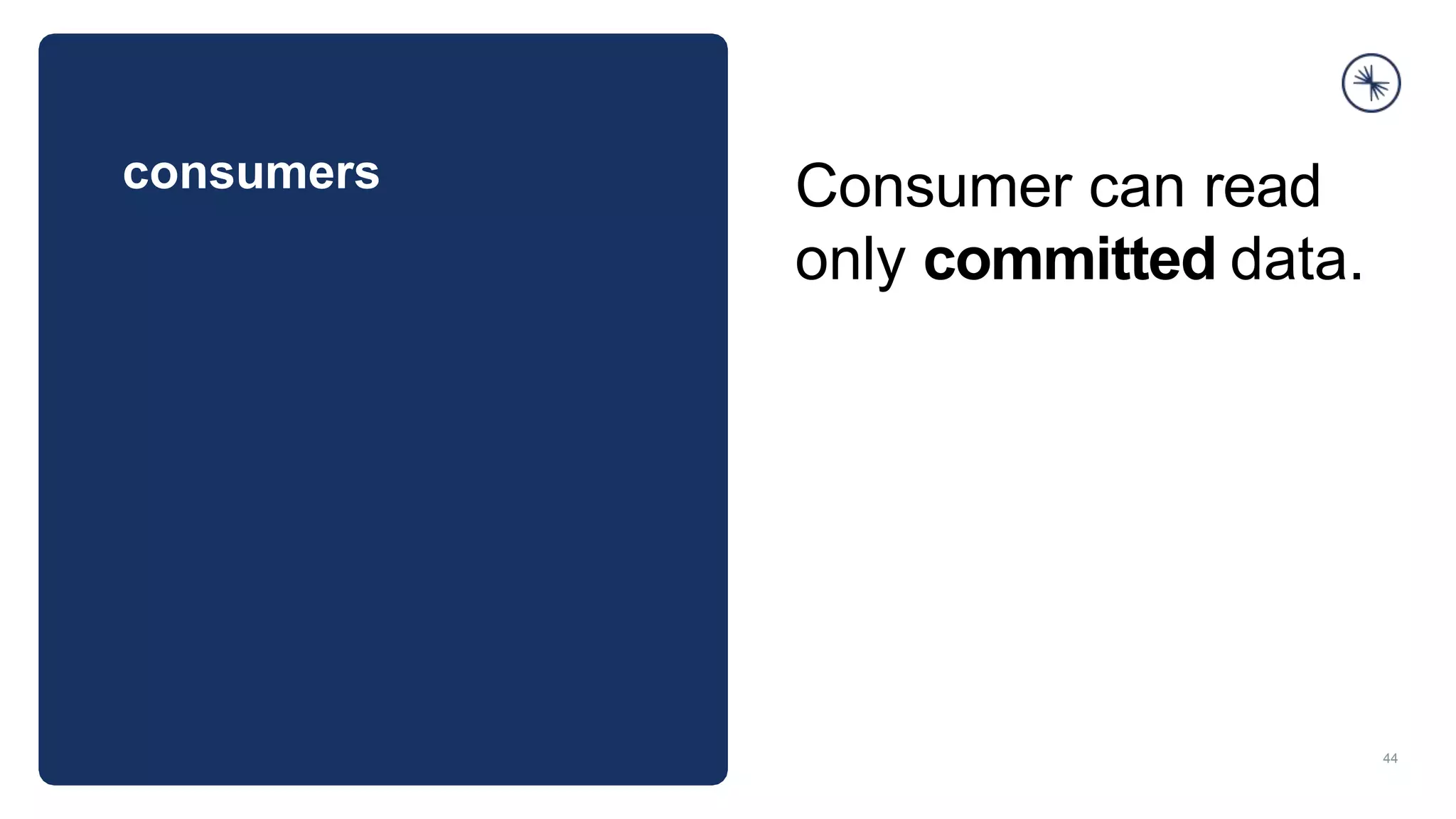 consumers
44
Consumer can read
only committed data.
 