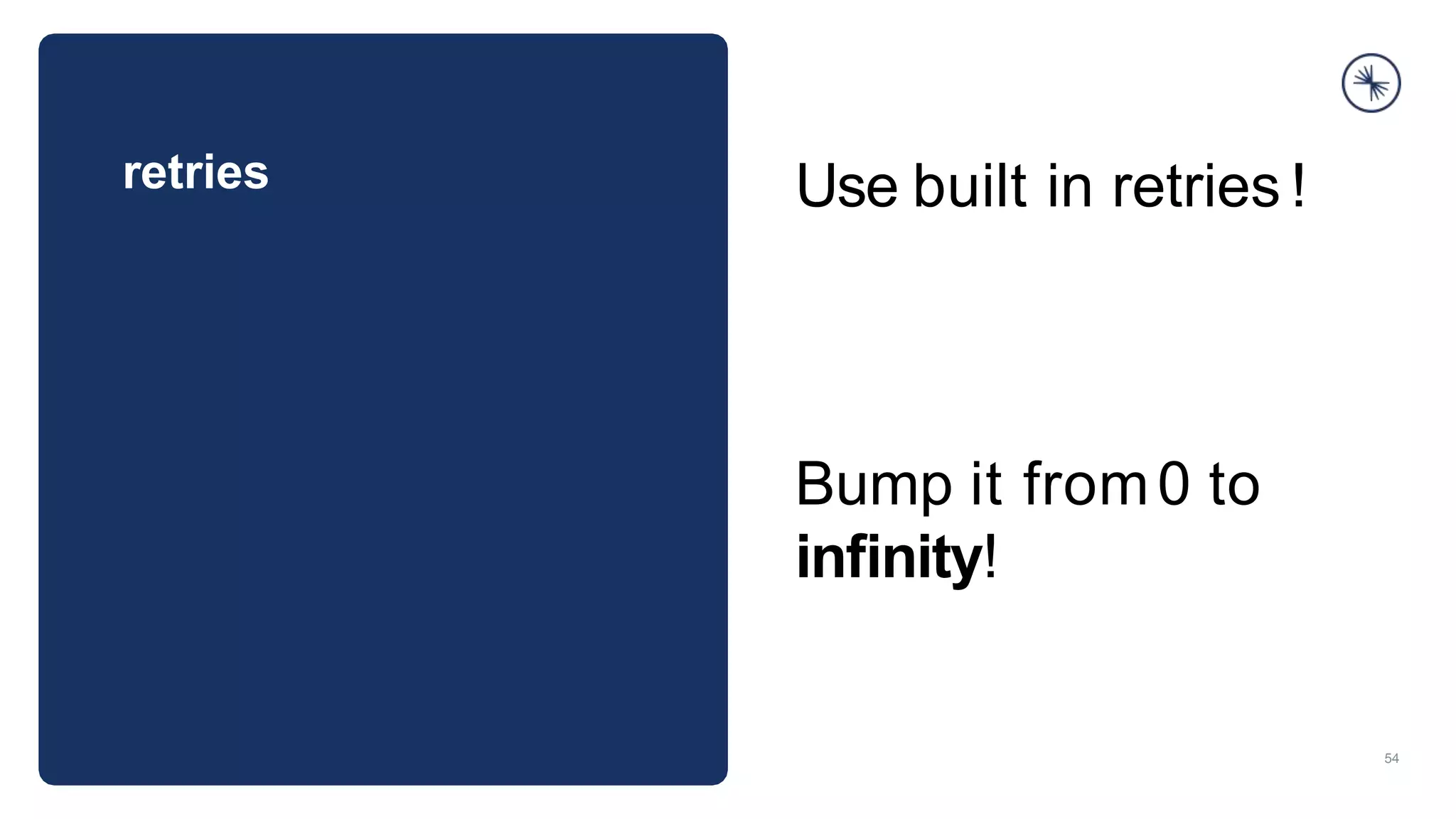 retries
54
Use built in retries !
Bump it from0 to
inﬁnity!
 